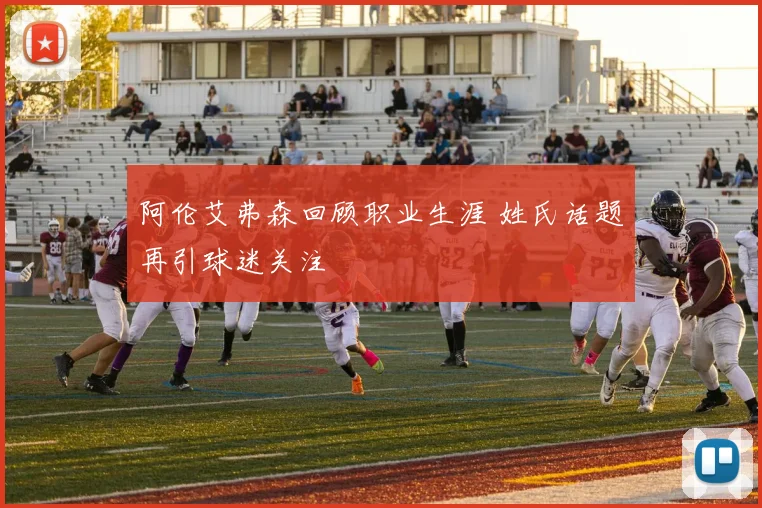 阿伦艾弗森回顾职业生涯 姓氏话题再引球迷关注