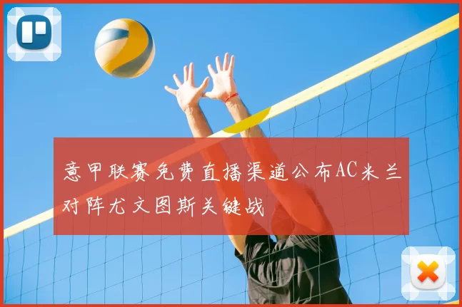 意甲联赛免费直播渠道公布AC米兰对阵尤文图斯关键战