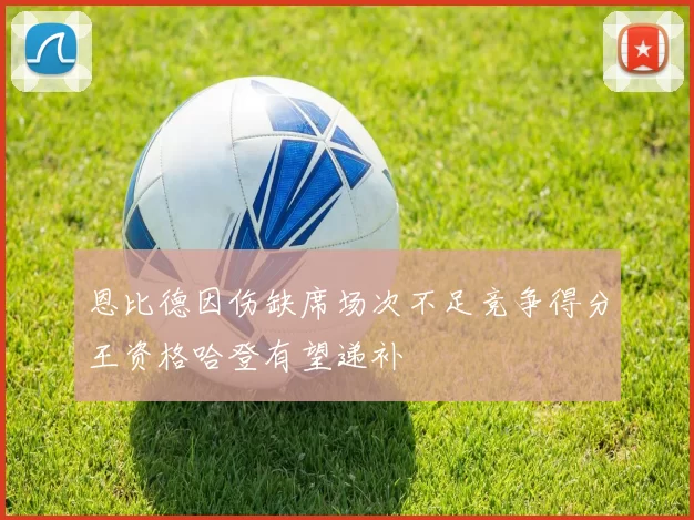 恩比德因伤缺席场次不足竞争得分王资格哈登有望递补