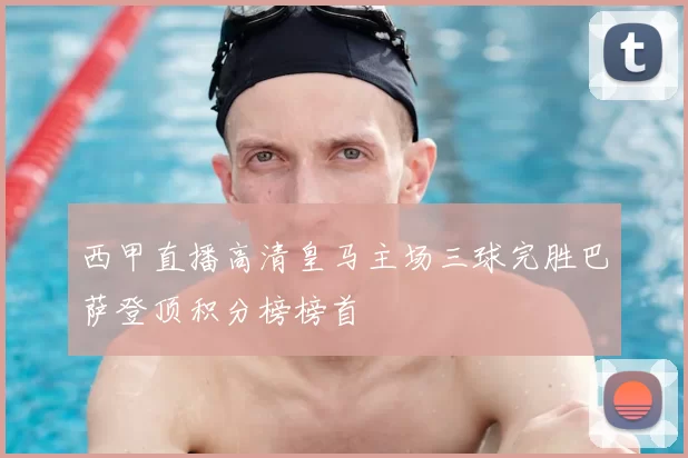 西甲直播高清皇马主场三球完胜巴萨登顶积分榜榜首