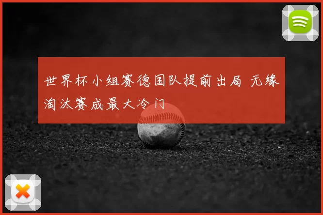 世界杯小组赛德国队提前出局 无缘淘汰赛成最大冷门
