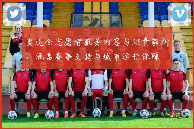 奥运会志愿者服务内容与职责解析，涵盖赛事支持与城市运行保障