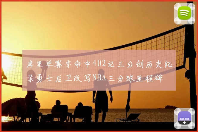 库里单赛季命中402记三分创历史纪录勇士后卫改写NBA三分球里程碑