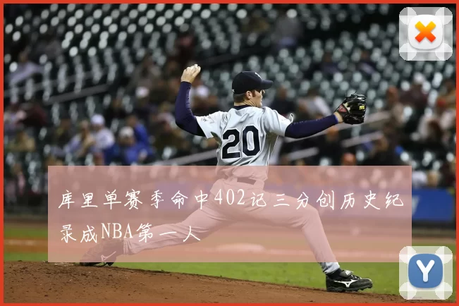 库里单赛季命中402记三分创历史纪录成NBA第一人