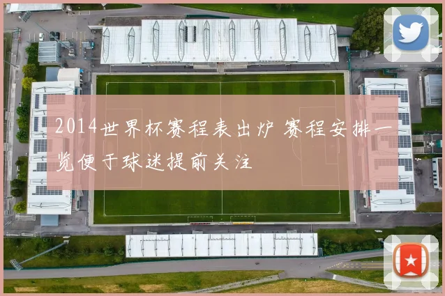 2014世界杯赛程表出炉 赛程安排一览便于球迷提前关注
