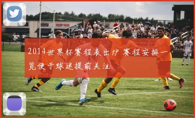 2014世界杯赛程表出炉 赛程安排一览便于球迷提前关注